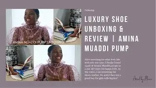 LUXURY SHOE UNBOXING & REVIEW | AMINA MUADDI PUMP