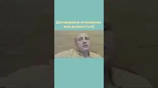 Договорные отношения или деликт (ч.4)