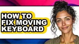 How to Fix Moving Keyboard - Full Guide