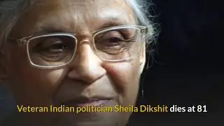 Veteran Indian politician Sheila Dikshit dies at 81