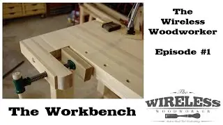 Wireless Woodworker - Ep1 - Workbench