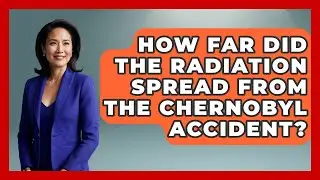 How Far Did The Radiation Spread From The Chernobyl Accident? - High Stakes Jobs
