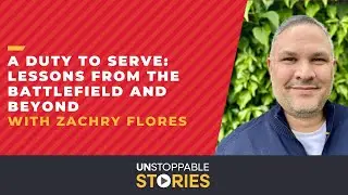 Unstoppable Stories - Episode 22: A Duty to Serve: Lessons from the Battlefield and Beyond