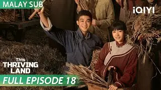 【BM SUB】This Thriving Land 生万物 EP18 | Yang Mi 🧑&zwj;🤝&zwj;🧑 Ou Hao | iQIYI Malaysia
