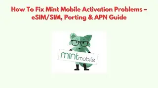 Как исправить проблемы с активацией Mint Mobile &mdash; руководство по eSIM/SIM, портированию и APN