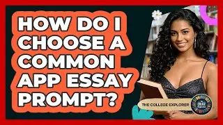 How Do I Choose A Common App Essay Prompt? - The College Explorer