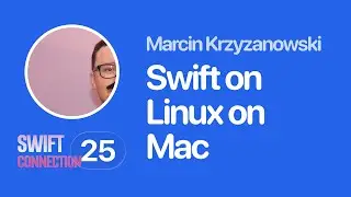 Swift Connection 2025 - Marcin Krzyzanowski - Swift on Linux on Mac