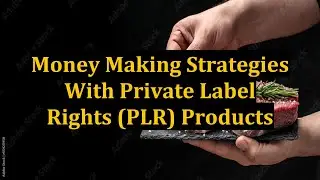 Money Making Strategies With Private Label Rights (PLR) Products