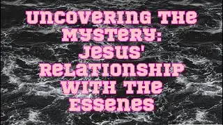 Uncovering the Mystery: Jesus' Relationship with the Essenes