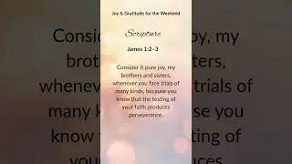 James 1:2-3 -the testing of your faith produces perseverance.