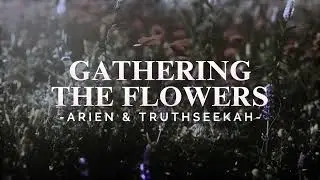 GATHERING THE FLOWERS // Arien & TruthSeekah // Lyric Video