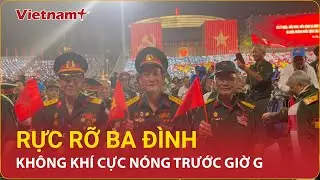 Quảng trường Ba Đình rực sáng trước giờ G, người dân tạo ra không khí sôi động trên từng khu phố