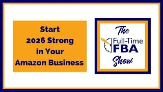324 &ndash; Start 2026 Strong in Your Amazon Business - The Full-Time FBA Show Podcast