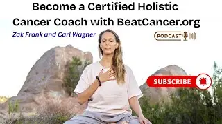 Become a Certified Holistic Cancer Coach with BeatCancer.org, Zak Frank, Carl Wagner