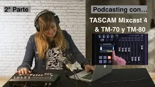 Tascam Mixcast 4 y TM-70 & TM-80. Cómo hacer un podcast, 2ª Parte.