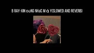 B Ray-Xin Đừng Nhấc Máy(𝐬𝐥𝐨𝐰𝐞𝐝 𝐚𝐧𝐝 𝐫𝐞𝐯𝐞𝐫𝐛) x0.8