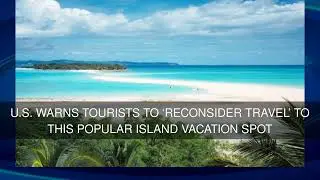 U.S. warns tourists to reconsider travel to this popular island vacation spot