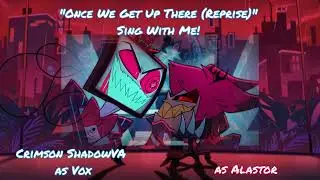 Once We Get Up There (Reprise) // (Alastor Open)