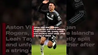Aston Villa star Morgan Rogers, 23, and Love Island's Leah Taylor, 29, quietly split