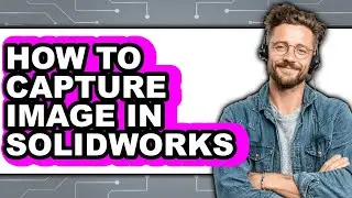 How to Capture Image in Solidworks - Step by Step