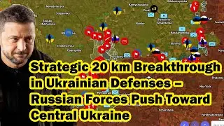 Strategic 20 km Breakthrough in Ukrainian Defenses &ndash; Russian Forces Push Toward Central Ukraine