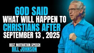 GOD SAID WHAT WILL HAPPEN TO CHRISTIANS AFTER SEPTEMBER 13 , 2025 || BILL JOHNSON ||