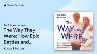 The Way They Were: How Epic Battles and Bruised&hellip; by Robert Hofler &middot; Audiobook preview