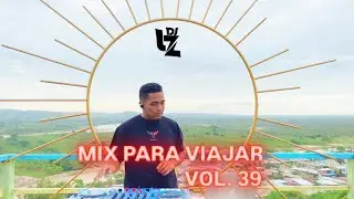 MIX PARA VIAJAR VOL. 39 ( CUMBIA , SALSA , REGGAETON , ELECTRO , MERENGUE ) DJ LZ PERU