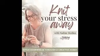 #98 // Summer Throwback: Mental health benefits of knitting and how it helps reduce stress