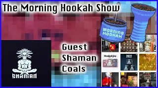The Morning Hookah Show Live: Shaman Coals