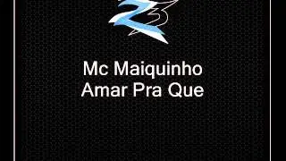 Mc Maiquinho - Amar Pra Que { Dj Geh da LGD }