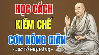 LỤC TỔ HUỆ NĂNG : Làm sao để kiềm chế cơn nóng giận, ai cũng nên nghe 1 lần trong đời