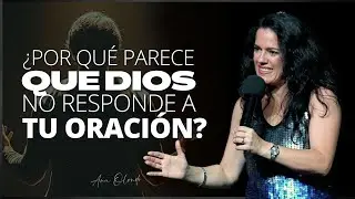 &iquest;Por qu&eacute; parece que Dios no responde a tu oraci&oacute;n? - Ana Olondo