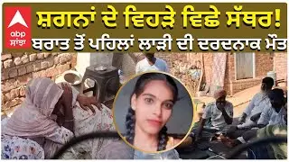 Death of Bride before marriage in Faridkot | ਸ਼ਗਨਾਂ ਦੇ ਵਿਹੜੇ ਵਿਛੇ ਸੱਥਰ! ਬਰਾਤ ਤੋਂ ਪਹਿਲਾਂ ਲਾੜੀ ਦੀ ਮੌਤ