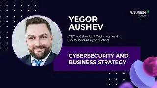 Cybersecurity and Business Strategy with Yegor Aushev