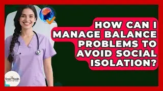 How Can I Manage Balance Problems To Avoid Social Isolation? - Brain Health Support Network