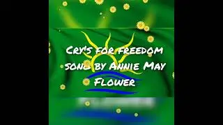 Cries for freedom first song by Me/Annie May Flower