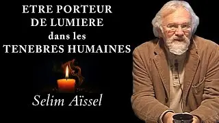 Devenir un porteur de lumière au milieu des ténèbres humaines  - 10min I Selim Aïssel