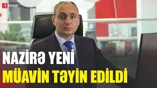 Nazirə yeni m&uuml;avin təyin edildi - RTV