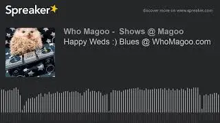 Happy Weds :) Blues @ WhoMagoo.com (part 12 of 12)