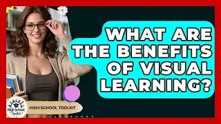 What Are The Benefits Of Visual Learning? - High School Toolkit