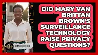 Did Mary Van Brittan Brown's Surveillance Technology Raise Privacy Questions? - Black History Files