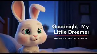Goodnight, My Little Dreamer | 15 Minutes of Calm Bedtime Music for Kids
