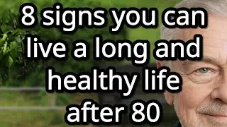 8 signs you will live a long and healthy life after 80(Based on real longevity researches)