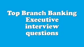 Top Branch Banking Executive interview questions