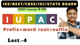 IUPAC name/L-4/Prefix+Word root+Suffix/all board/University/JEE/NEET/IIT/JAM/NET/GATE/etc.