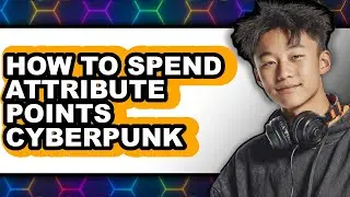 How to Spend Attribute Points Cyberpunk - Step by Step