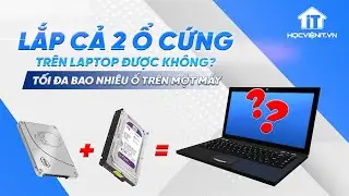 Lắp cả 2 ổ cứng SSD và HDD trên laptop được không? Tối đa bao nhiêu ổ trên một máy
