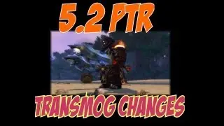 World Of Warcraft 5.2 PTR : Transmog Changes