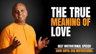 THE TRUE MEANING OF LOVE | GAUR GOPAL DAS SPEECH ON LOVE AND RELATIONSHIPS